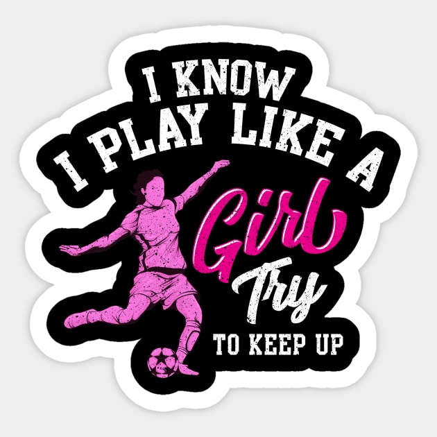 I Know I Play Like a Girl Try To Keep Up Soccer Sticker by theperfectpresents